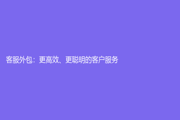 客服外包：更高效、更聪明的客户服务