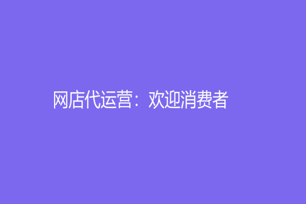 网店代运营：欢迎消费者！
