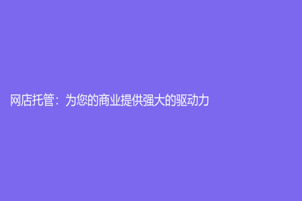 网店托管：为您的商业提供强大的驱动力
