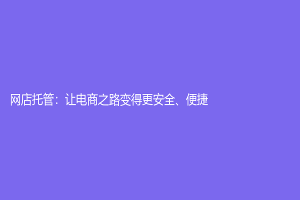 网店托管：让电商之路变得更安全、便捷