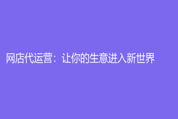 网店代运营：让你的生意进入新世界