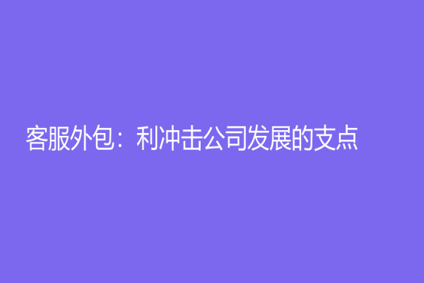 客服外包：利冲击公司发展的支点