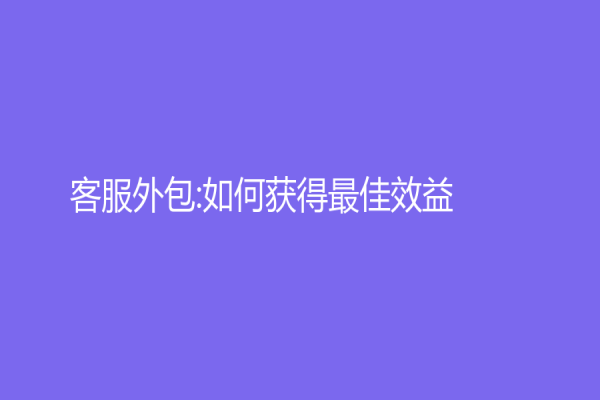 客服外包:如何获得最佳效益？