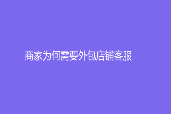 商家为何需要外包店铺客服？
