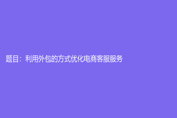 题目：利用外包的方式优化电商客服服务