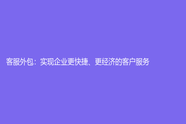 客服外包：实现企业更快捷、更经济的客户服务
