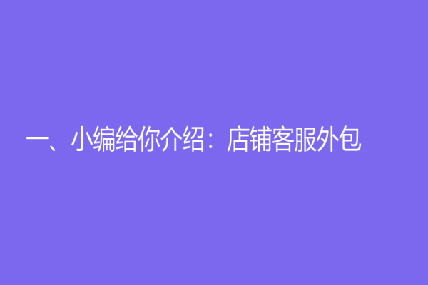 一、小编给你介绍：店铺客服外包