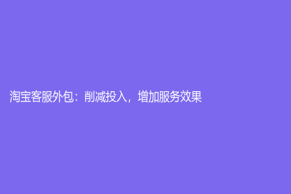 淘宝客服外包：削减投入，增加服务效果